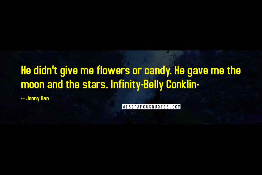 Jenny Han quotes: He didn't give me flowers or candy. He gave me the moon and the stars. Infinity-Belly Conklin-