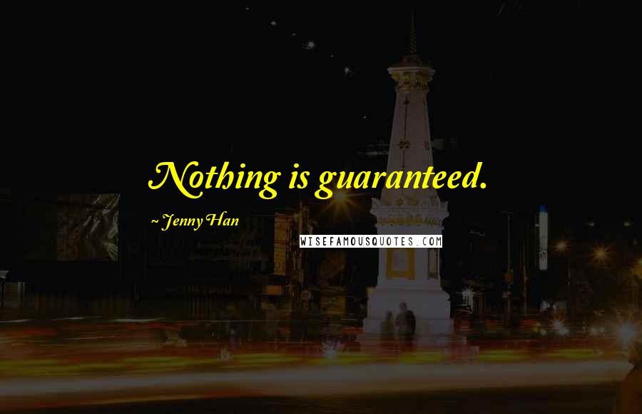 Jenny Han quotes: Nothing is guaranteed.