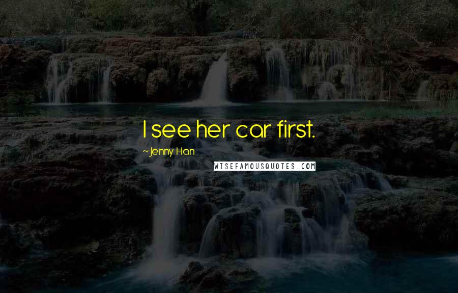 Jenny Han quotes: I see her car first.