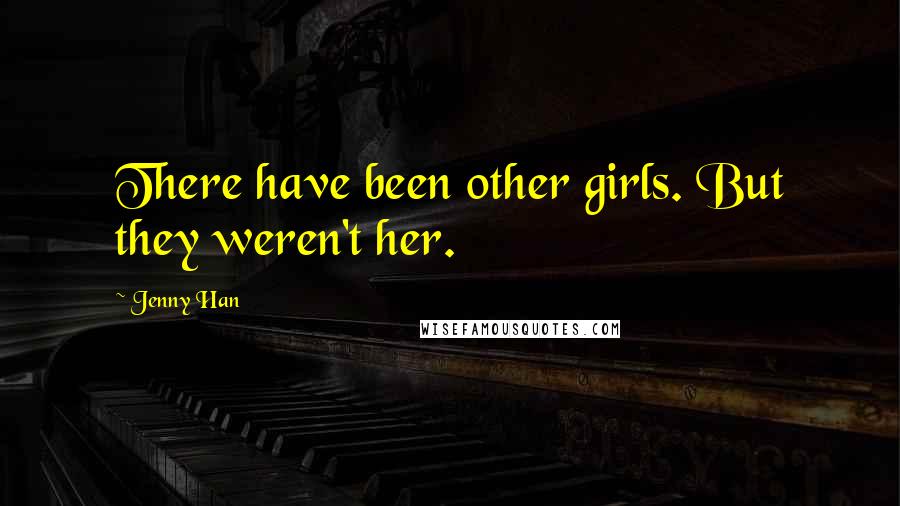 Jenny Han quotes: There have been other girls. But they weren't her.