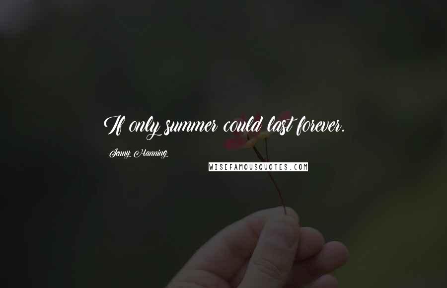 Jenny Hanning quotes: If only summer could last forever.