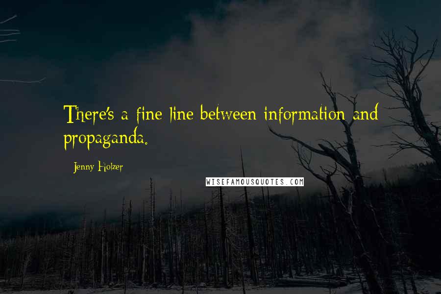 Jenny Holzer quotes: There's a fine line between information and propaganda.