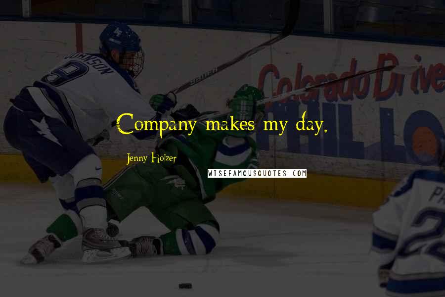 Jenny Holzer quotes: Company makes my day.