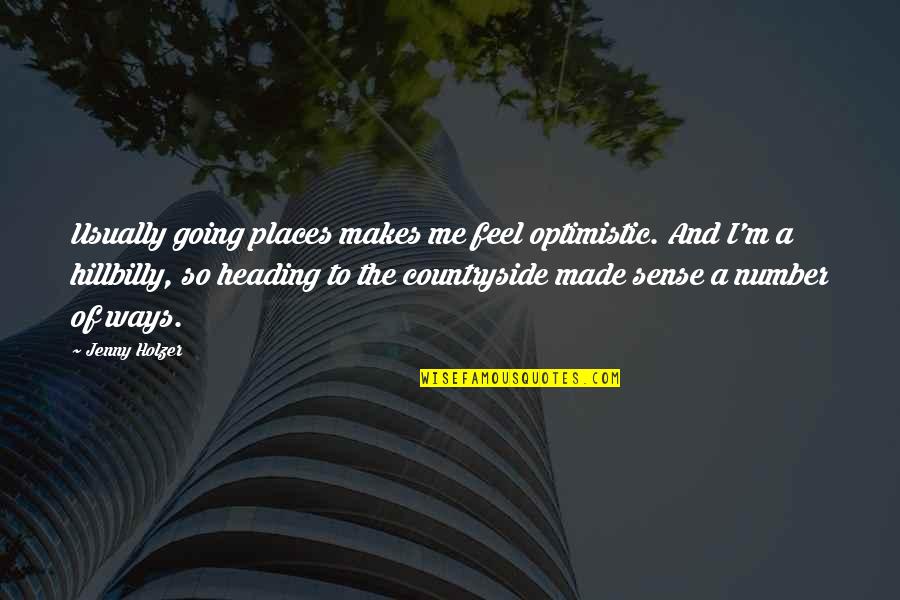 Jenny Holzer Quotes By Jenny Holzer: Usually going places makes me feel optimistic. And