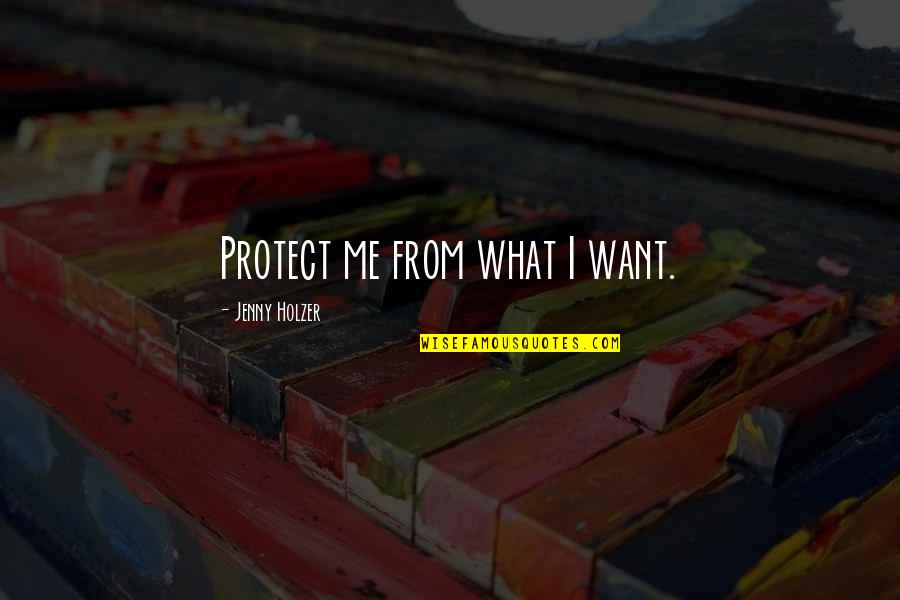 Jenny Holzer Quotes By Jenny Holzer: Protect me from what I want.