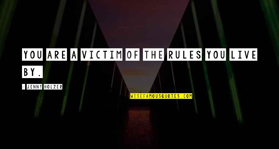 Jenny Holzer Quotes By Jenny Holzer: You are a victim of the rules you