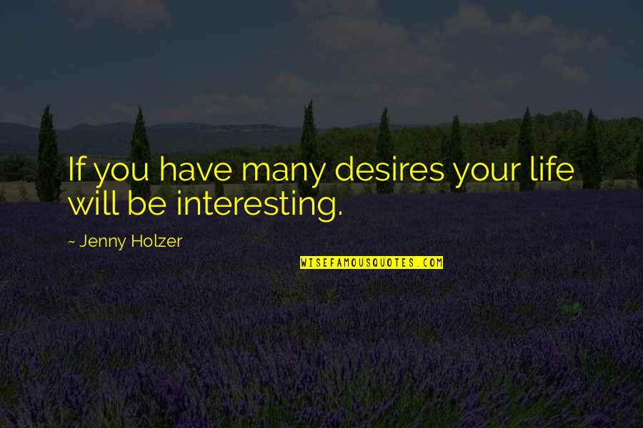 Jenny Holzer Quotes By Jenny Holzer: If you have many desires your life will Jenny Holzer Quotes By Jenny Holzer: If you have many desires your life will