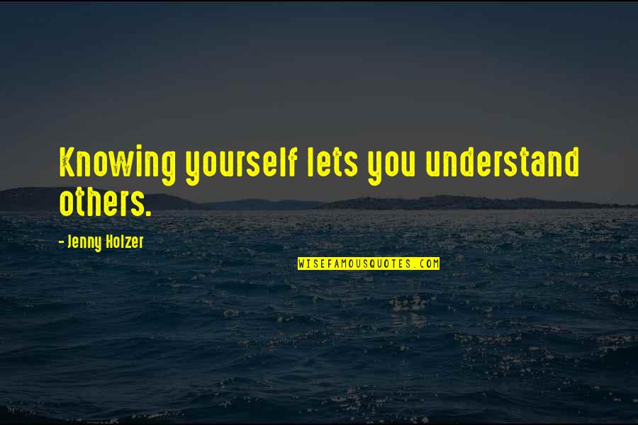 Jenny Holzer Quotes By Jenny Holzer: Knowing yourself lets you understand others.