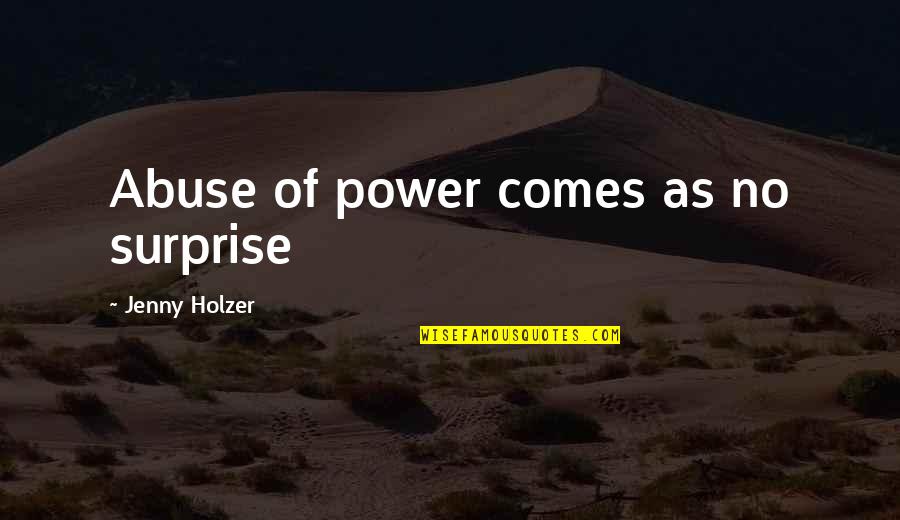 Jenny Holzer Quotes By Jenny Holzer: Abuse of power comes as no surprise