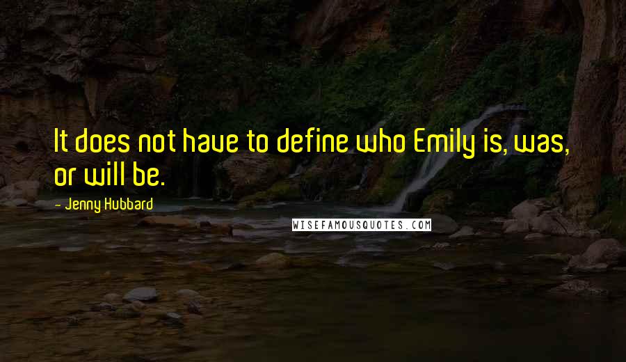 Jenny Hubbard quotes: It does not have to define who Emily is, was, or will be.