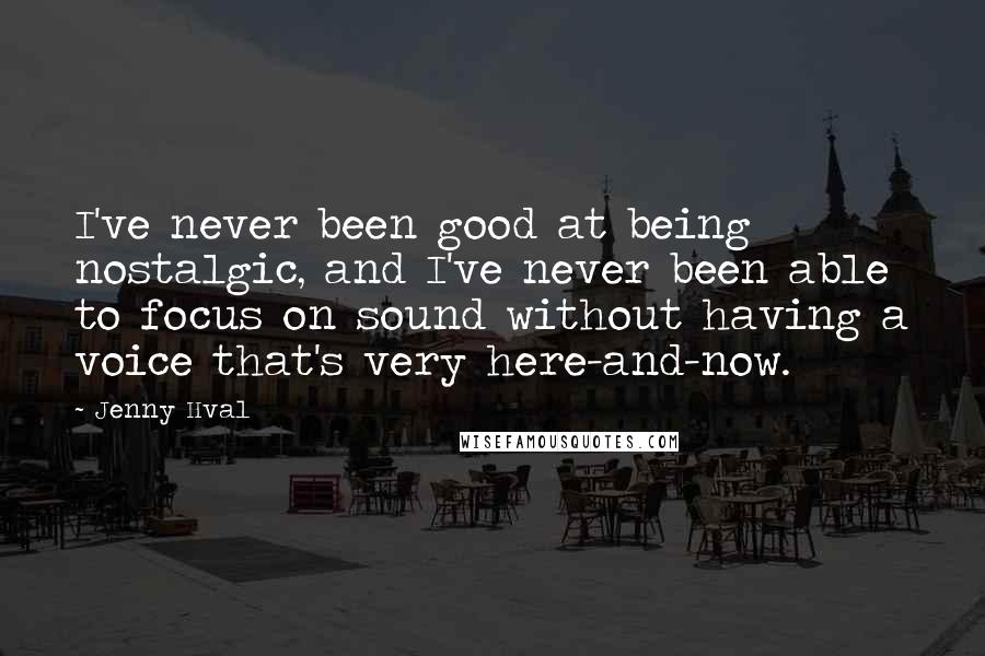 Jenny Hval quotes: I've never been good at being nostalgic, and I've never been able to focus on sound without having a voice that's very here-and-now.