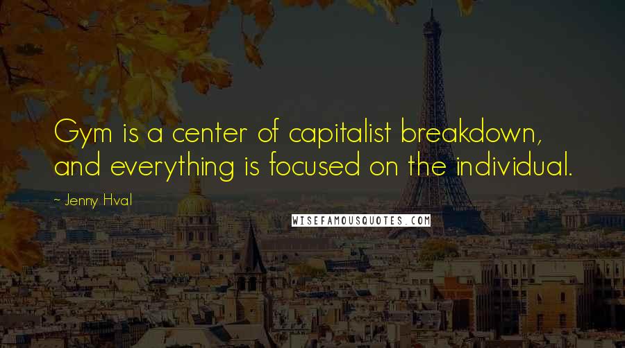 Jenny Hval quotes: Gym is a center of capitalist breakdown, and everything is focused on the individual.