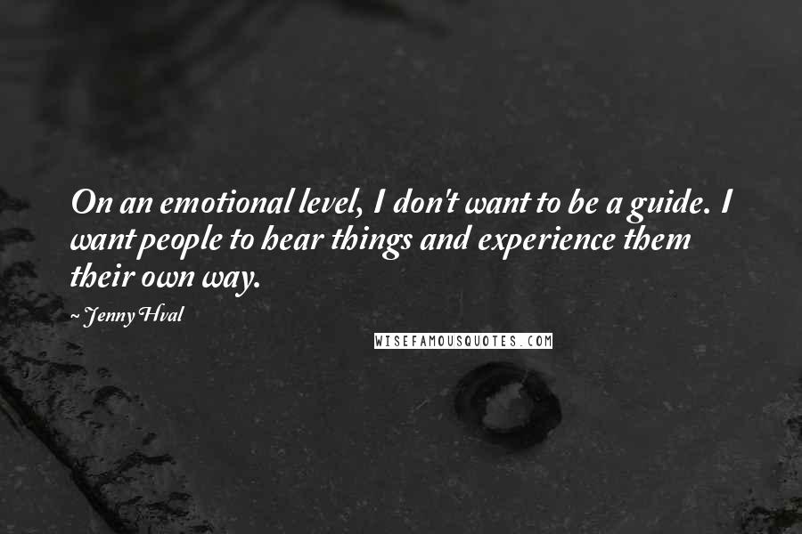 Jenny Hval quotes: On an emotional level, I don't want to be a guide. I want people to hear things and experience them their own way.