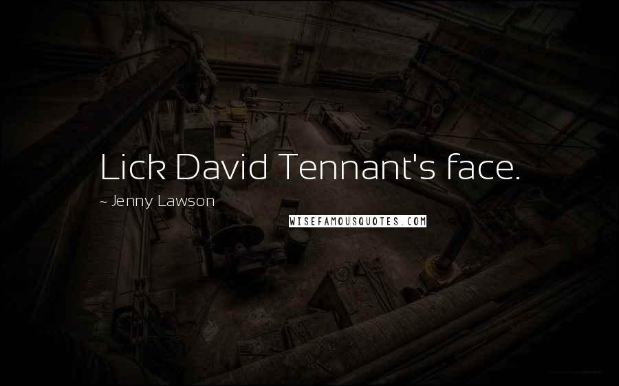 Jenny Lawson quotes: Lick David Tennant's face.