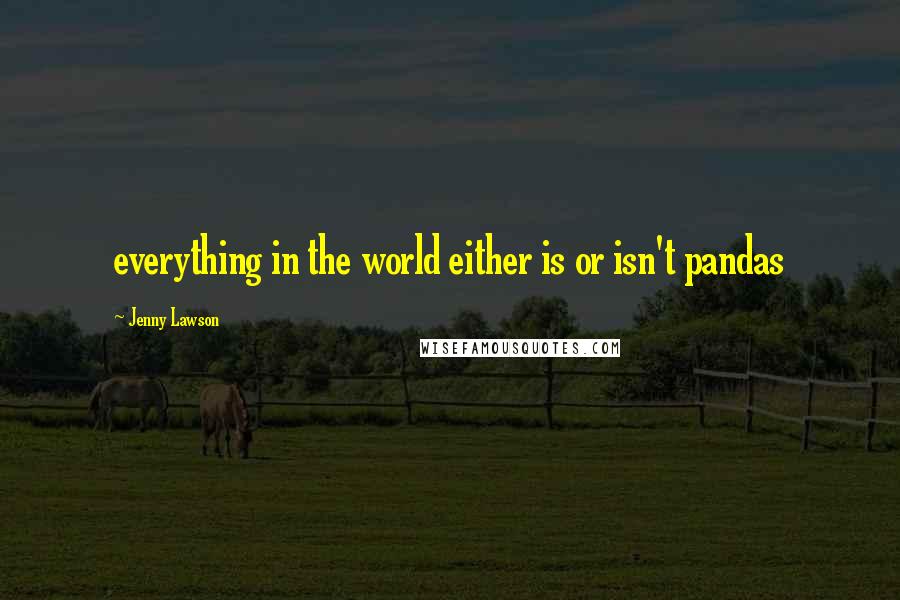 Jenny Lawson quotes: everything in the world either is or isn't pandas