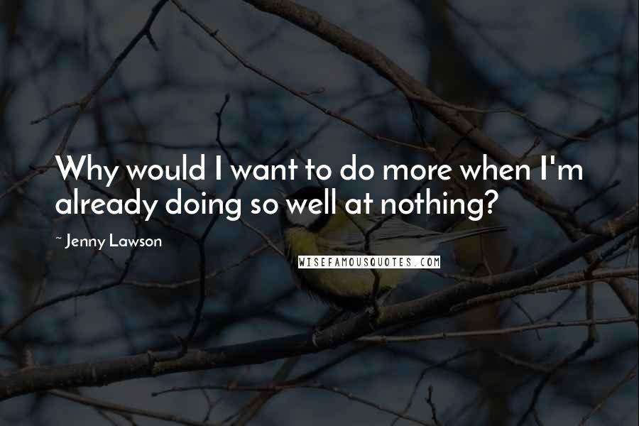Jenny Lawson quotes: Why would I want to do more when I'm already doing so well at nothing?
