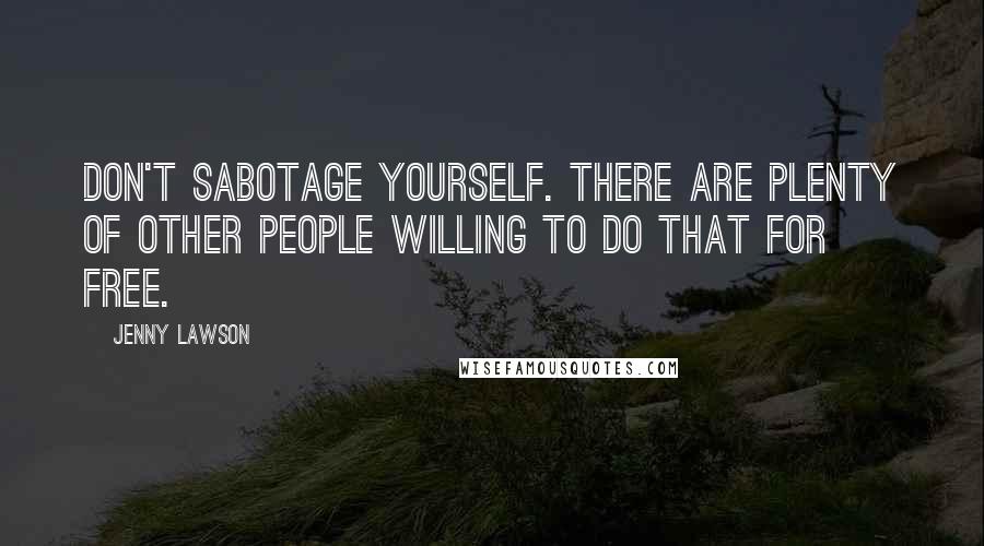 Jenny Lawson quotes: Don't sabotage yourself. There are plenty of other people willing to do that for free.
