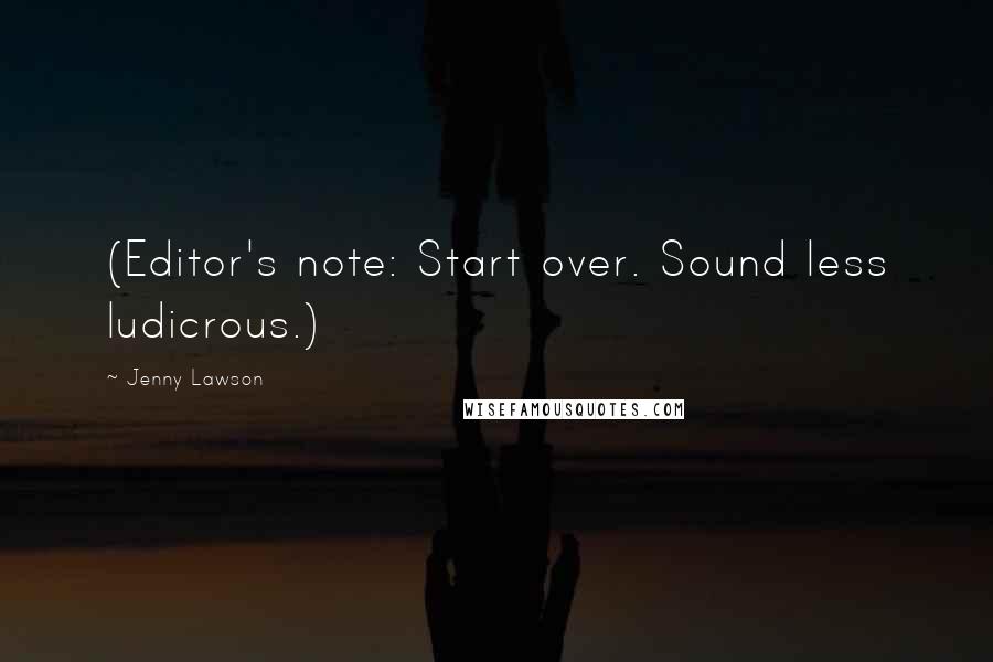 Jenny Lawson quotes: (Editor's note: Start over. Sound less ludicrous.)