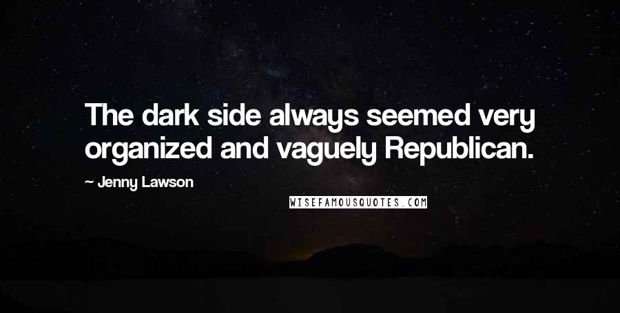 Jenny Lawson quotes: The dark side always seemed very organized and vaguely Republican.