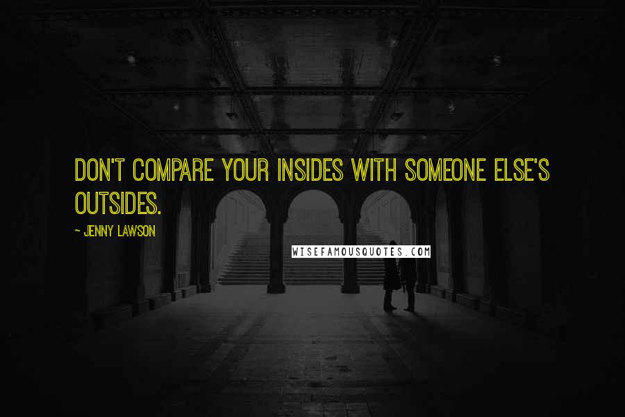 Jenny Lawson quotes: Don't compare your insides with someone else's outsides.