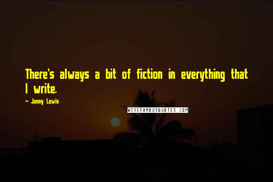 Jenny Lewis quotes: There's always a bit of fiction in everything that I write.