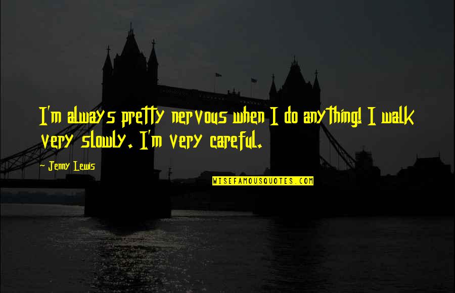 Jenny Lewis Quotes By Jenny Lewis: I'm always pretty nervous when I do anything!