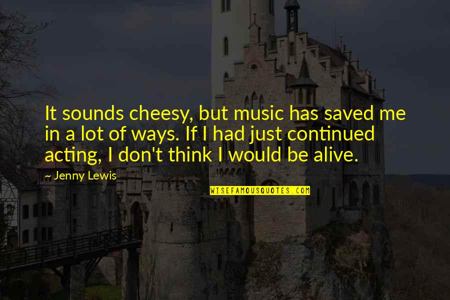 Jenny Lewis Quotes By Jenny Lewis: It sounds cheesy, but music has saved me