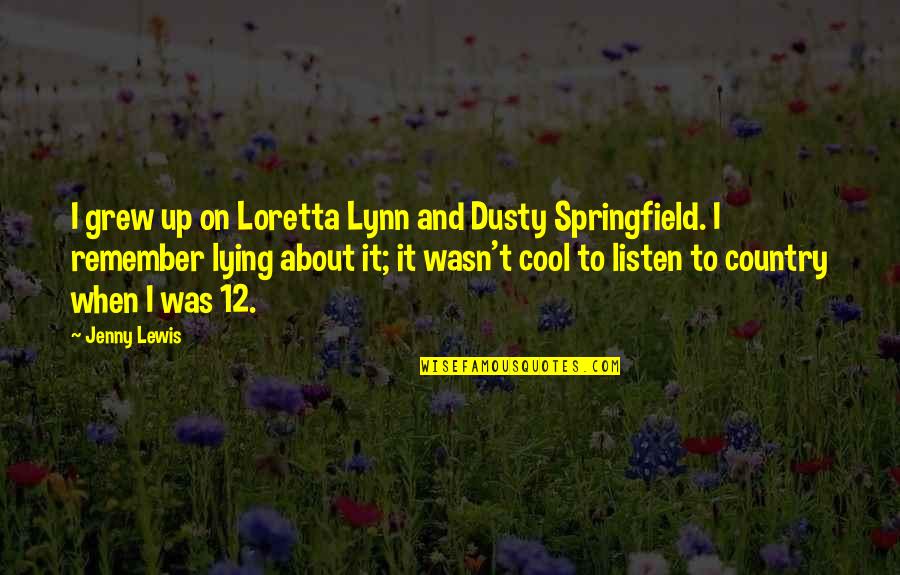 Jenny Lewis Quotes By Jenny Lewis: I grew up on Loretta Lynn and Dusty