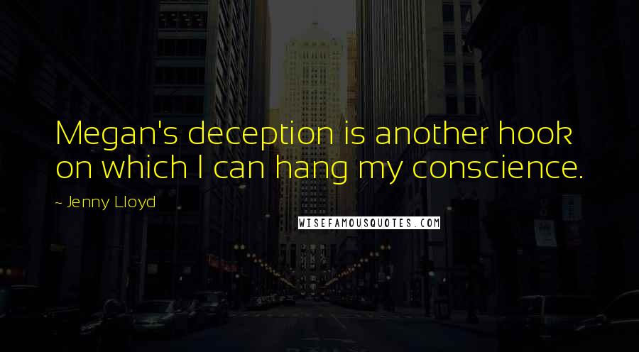 Jenny Lloyd quotes: Megan's deception is another hook on which I can hang my conscience.