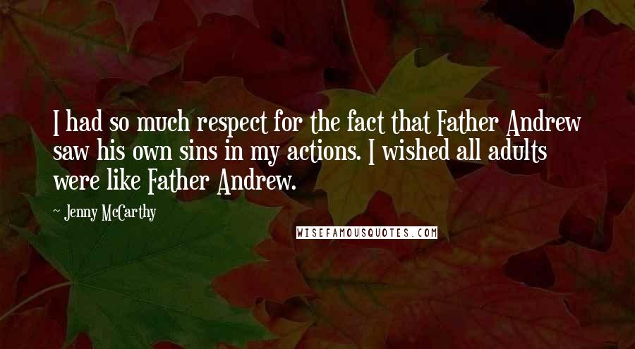 Jenny McCarthy quotes: I had so much respect for the fact that Father Andrew saw his own sins in my actions. I wished all adults were like Father Andrew.