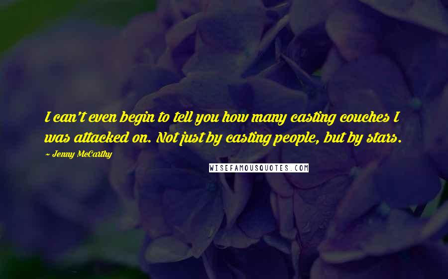 Jenny McCarthy quotes: I can't even begin to tell you how many casting couches I was attacked on. Not just by casting people, but by stars.