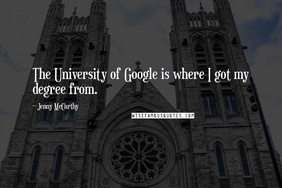 Jenny McCarthy quotes: The University of Google is where I got my degree from.