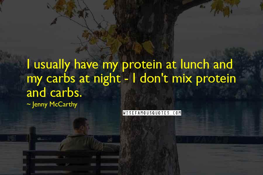 Jenny McCarthy quotes: I usually have my protein at lunch and my carbs at night - I don't mix protein and carbs.