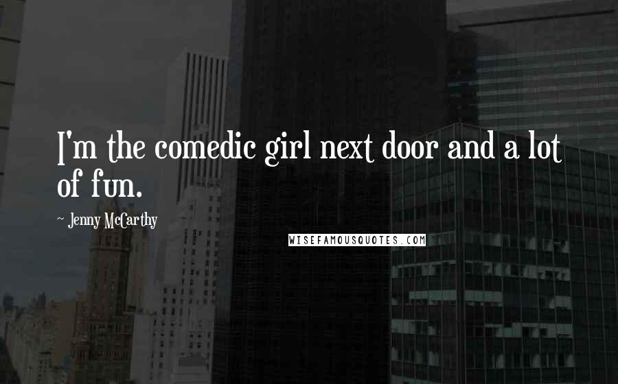 Jenny McCarthy quotes: I'm the comedic girl next door and a lot of fun.