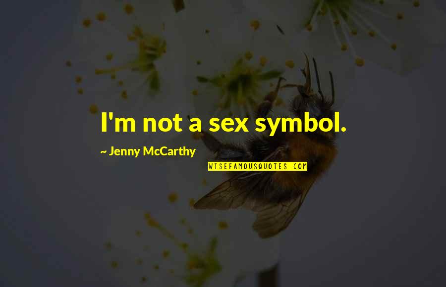 Jenny Mccarthy Quotes By Jenny McCarthy: I'm not a sex symbol. Jenny Mccarthy Quotes By Jenny McCarthy: I'm not a sex symbol.