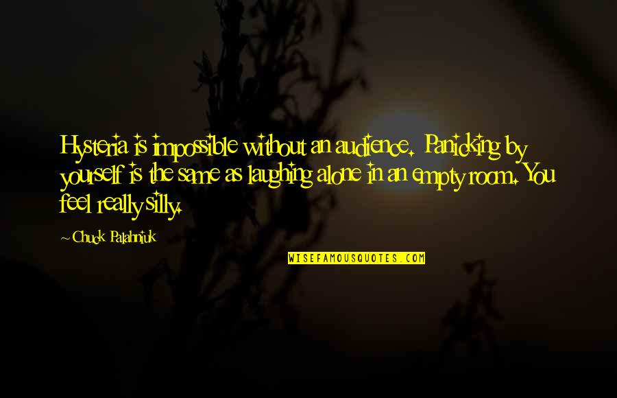 Jenny Nicholson Quotes By Chuck Palahniuk: Hysteria is impossible without an audience. Panicking by