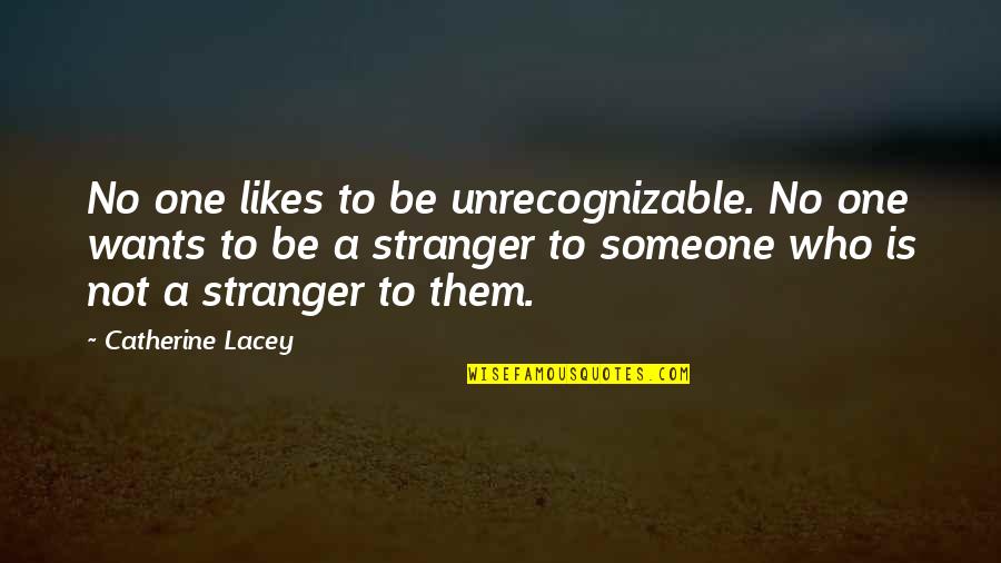 Jenny Nimmo Quotes By Catherine Lacey: No one likes to be unrecognizable. No one