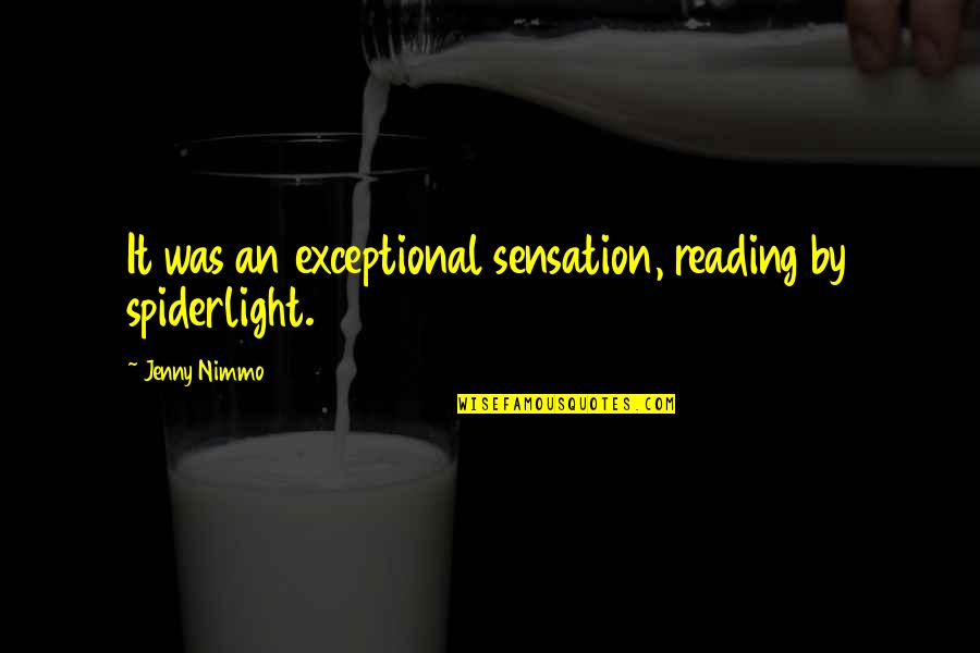 Jenny Nimmo Quotes By Jenny Nimmo: It was an exceptional sensation, reading by spiderlight.