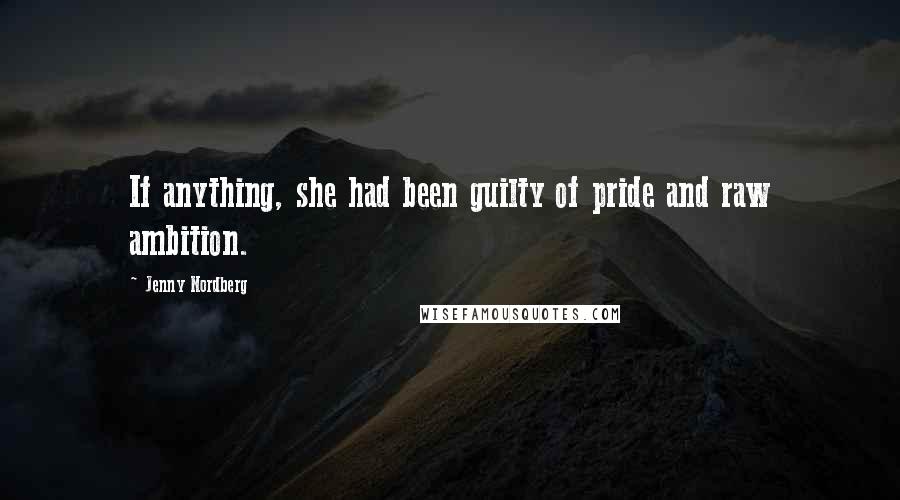 Jenny Nordberg quotes: If anything, she had been guilty of pride and raw ambition.