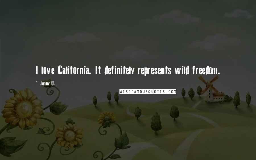 Jenny O. quotes: I love California. It definitely represents wild freedom.