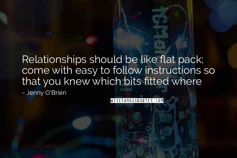 Jenny O'Brien quotes: Relationships should be like flat pack; come with easy to follow instructions so that you knew which bits fitted where