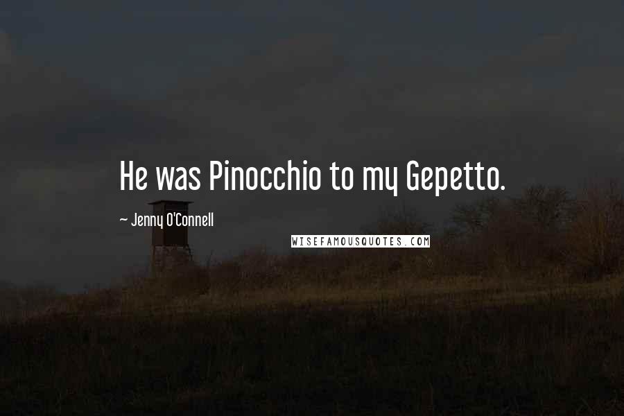 Jenny O'Connell quotes: He was Pinocchio to my Gepetto.