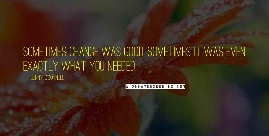 Jenny O'Connell quotes: Sometimes change was good. Sometimes it was even exactly what you needed.