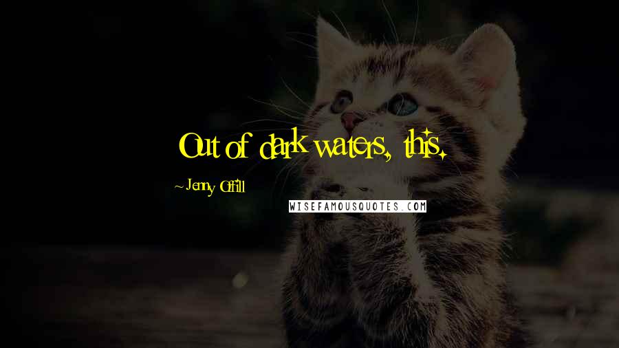 Jenny Offill quotes: Out of dark waters, this.