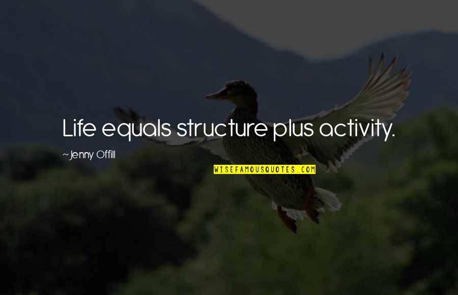 Jenny Offill Quotes By Jenny Offill: Life equals structure plus activity.