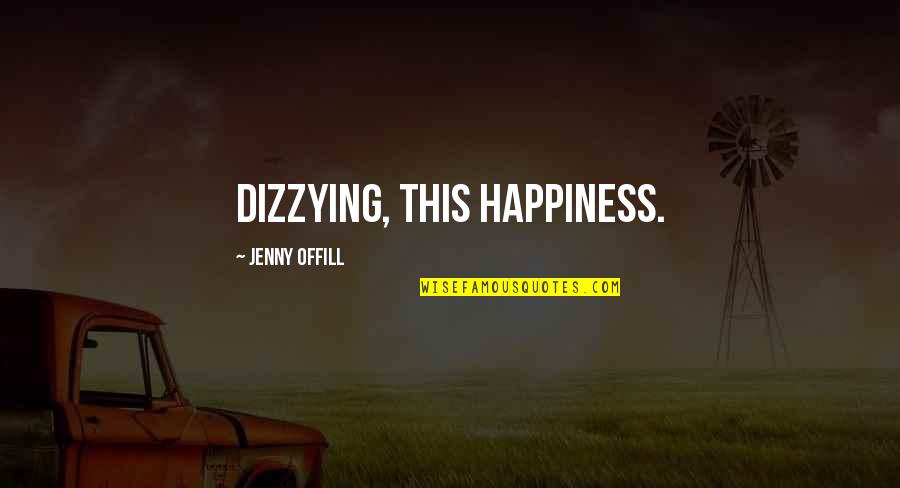 Jenny Offill Quotes By Jenny Offill: Dizzying, this happiness.