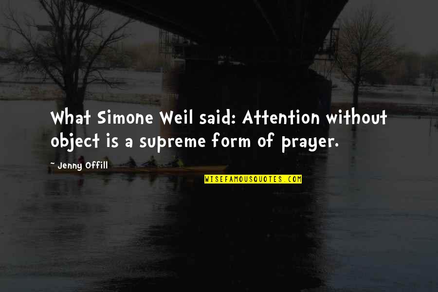 Jenny Offill Quotes By Jenny Offill: What Simone Weil said: Attention without object is