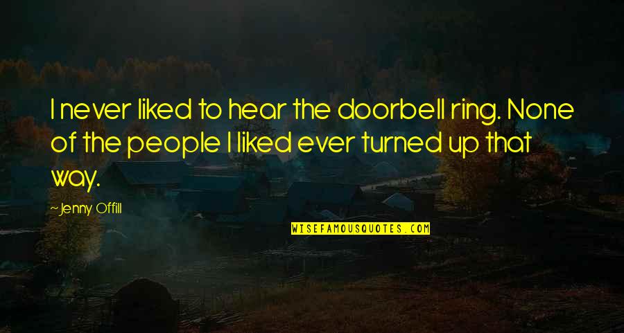 Jenny Offill Quotes By Jenny Offill: I never liked to hear the doorbell ring.