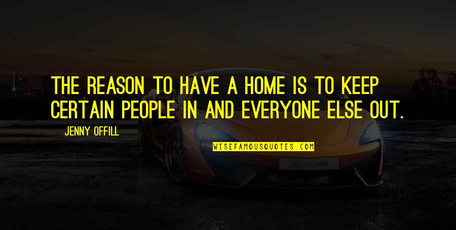 Jenny Offill Quotes By Jenny Offill: The reason to have a home is to