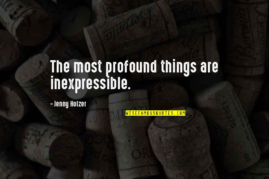 Jenny Quotes By Jenny Holzer: The most profound things are inexpressible.